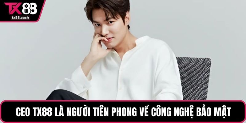 CEO TX88 là người tiên phong về công nghệ bảo mật