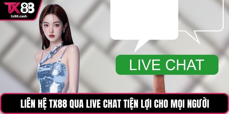 Liên hệ TX88 qua live chat tiện lợi cho mọi người