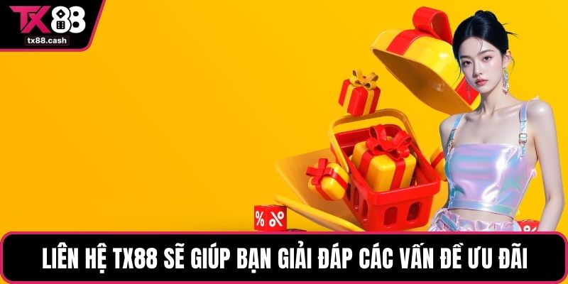 Liên hệ TX88 sẽ giúp bạn giải đáp các vấn đề ưu đãi