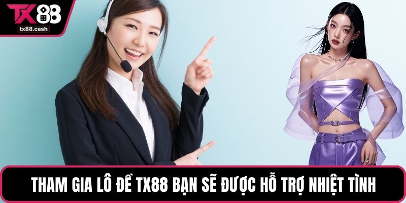 Tham gia lô đề TX88 bạn sẽ được hỗ trợ nhiệt tình